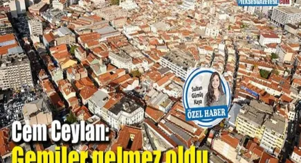 Ceylan: Gemiler gelmez oldu
