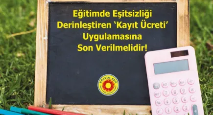 Eğitim-Sen: Eğitimde eşitsizliği derinleştiren kayıt ücreti uygulamasına son verilmelidir!