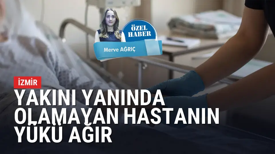 Yakını yanında olamayan hastanın yükü ağır: İzmir’de refakatçi ücreti 6 bin TL’ye dayanıyor